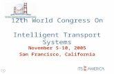 1 12th World Congress On Intelligent Transport Systems November 5-10, 2005 San Francisco, California.