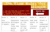 The Five Rules for Writing Dialogue Rule 1Rule 2Rule 3Rule 4Rule 5 Use quotation marks. Separate dialogue tags from the quote with commas. Capitalize.