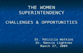 THE WOMEN SUPERINTENDENCY CHALLENGES & OPPORTUNITIES Dr. Patricia Watkins Dr. Nancie Lightner March 27, 2009.