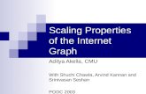 Scaling Properties of the Internet Graph Aditya Akella, CMU With Shuchi Chawla, Arvind Kannan and Srinivasan Seshan PODC 2003.