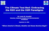 1 The Climate Test Bed: Embracing the R2O and the O2R Paradigms “Where America’s Climate, Weather and Ocean Services Begin” September 11, 2008 Dr. Louis.