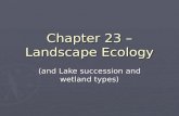 Chapter 23 – Landscape Ecology (and Lake succession and wetland types)