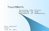 1 TouchMath Scaling the First Obstacle to the Conquest of Numeracy Paul Helgesen P188X June 10, 2011.