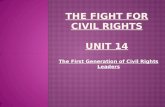 The First Generation of Civil Rights Leaders.  Civil Rights: the rights of citizens…any citizens!  Free speech, freedom of religion, trial by jury of.