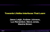 Electronic visualization laboratory, university of illinois at chicago Towards Lifelike Interfaces That Learn Jason Leigh, Andrew Johnson, Luc Renambot,