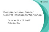 Comprehensive Cancer Control Resources Workshop October 21 – 22, 2009 Atlanta, GA.