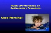 HCDE-LPI Workshop on Sedimentary Processes Good Morning!!
