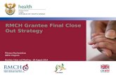 RMCH Grantee Final Close Out Strategy Phineas Muchenjekwa RMCH Program Grantee Close out Meeting – 28 August 2014.