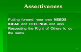 1 Assertiveness Putting forward your own NEEDS, Putting forward your own NEEDS, IDEAS and FEELINGS, and also IDEAS and FEELINGS, and also Respecting the.