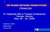GIS TRANSIT NETWORK CODING SYSTEM 2 nd National GIS in Transit Conference Tampa, Florida May 16 - 18, 1999 (TRANCOS) Gustavo A. Baez Jingke Chen Chunxi.