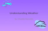 Understanding Weather By: Chastity Reynolds. Weather Weather is the condition of the atmosphere at a particular time and place. Water Cycle: Continuous.