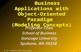 Business Applications with Object-Oriented Paradigm (Modeling Concepts) Professor Chen School of Business Gonzaga University Spokane, WA 99258.