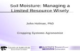 Soil Moisture: Managing a Limited Resource Wisely John Holman, PhD Cropping Systems Agronomist.