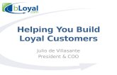 Helping You Build Loyal Customers Julio de Villasante President & COO.