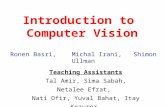 Introduction to Computer Vision Ronen Basri, Michal Irani, Shimon Ullman Teaching Assistants Tal Amir, Sima Sabah, Netalee Efrat, Nati Ofir, Yuval Bahat,
