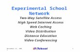 November 21, 20011 Experimental School Network Two-Way Satellite Access High Speed Internet Access Web Caching Video Distribution Distance Education Video.