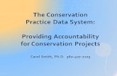 The Conservation Practice Data System: Providing Accountability for Conservation Projects Carol Smith, Ph.D. 360-407-7103.