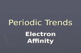Periodic Trends Electron Affinity. ► The energy change that occurs when an atom gains an electron ► How much an atom “likes” to gain electrons.