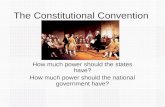 The Constitutional Convention How much power should the states have? How much power should the national government have?