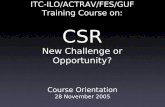ITC-ILO/ACTRAV/FES/GUF Training Course on: CSR New Challenge or Opportunity? Course Orientation 28 November 2005.