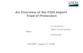 An Overview of the FSIS Import Triad of Protection NACMPI August 27, 2008 Dr. Bill James Office of International Affairs USDA/FSIS.