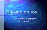 Walking on Ice … And other slippery surfaces. Walking on Ice & Snow, etc. No matter how well the ice & snow are removed from campus streets & sidewalks,