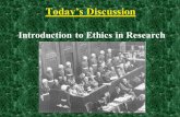 Introduction to Ethics in Research Today’s Discussion.