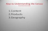 Keys to Understanding the Census Or just about any survey. 1.Content 2.Products 3.Geography.