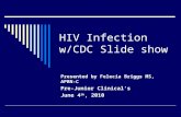HIV Infection w/CDC Slide show Presented by Felecia Briggs MS, APRN-C Pre-Junior Clinical’s June 4 th, 2010.