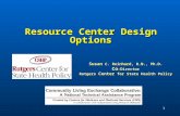1 Resource Center Design Options Susan C. Reinhard, R.N., Ph.D. Co -Director Rutgers Center for State Health Policy.
