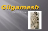 Gilgamesh Babylonian Mythology. Long time ago, in Uruk, there is a king named Gilgamesh. He was very rude to his people. The gods were mad at him so they.