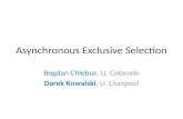 Asynchronous Exclusive Selection Bogdan Chlebus, U. Colorado Darek Kowalski, U. Liverpool.