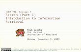 INFM 700: Session 7 Search (Part I) Introduction to Information Retrieval Paul Jacobs The iSchool University of Maryland Monday, November 9, 2009 This.