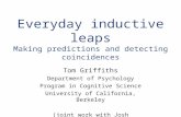 Everyday inductive leaps Making predictions and detecting coincidences Tom Griffiths Department of Psychology Program in Cognitive Science University of.