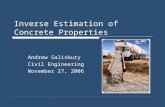 Inverse Estimation of Concrete Properties Andrew Salisbury Civil Engineering November 27, 2006.