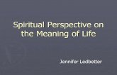 Spiritual Perspective on the Meaning of Life Jennifer Ledbetter.