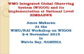 WMO Integrated Global Observing System (WIGOS) and its Implementation at National Level ZIMBABWE Amos Makarau At the WMO/RAI Workshop on WIGOS 2-4 November.