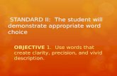 STANDARD II: The student will demonstrate appropriate word choice OBJECTIVE 1.Use words that create clarity, precision, and vivid description.