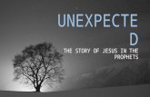 UNEXPECT ED THE STORY OF JESUS IN THE PROPHETS. UNEXPECTED GREATNESS MICAH 5:2-5a.