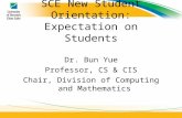 SCE New Student Orientation: Expectation on Students Dr. Bun Yue Professor, CS & CIS Chair, Division of Computing and Mathematics.