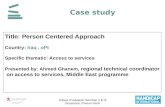 Case study Title: Person Centered Approach Country: Iraq, oPt Specific thematic: Access to services Presented by: Ahmed Ghanem, regional technical coordinator.