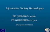 Information Society Technologies FP5 (1998-2002) update FP 6 (2002-2006) overview IST programme DG INFSO/ F6.