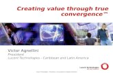 Creating value through true convergence™ Victor Agnellini President Lucent Technologies - Caribbean and Latin America Lucent Technologies – Proprietary.