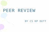 PEER REVIEW BY CS KP DUTT. WHAT IS PEER REVIEW  “Peer” means a person of similar standing (one’s equals). “Review” means general survey or assessment.