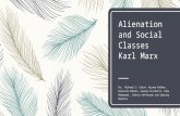 Alienation and Social Classes Karl Marx By: Michael C. Colon, Aiyana Walker, Gisselle Robles, Gianna Cicchetti, Toba Mohammad, Dennis Heffernan and Sabrina.