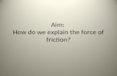 Aim: How do we explain the force of friction?. Visualizing Friction.