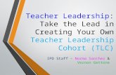 Teacher Leadership: Take the Lead in Creating Your Own Teacher Leadership Cohort (TLC) IPD Staff - Norma Sanchez & Vernon Gettone.