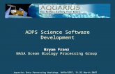 ADPS Science Software Development Bryan Franz NASA Ocean Biology Processing Group Aquarius Data Processing Workshop, NASA/GSFC, 21-22 March 2007.