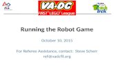 Running the Robot Game October 10, 2015 For Referee Assistance, contact: Steve Scherr