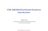 CSE 486/586, Spring 2014 CSE 486/586 Distributed Systems Introduction Steve Ko Computer Sciences and Engineering University at Buffalo.